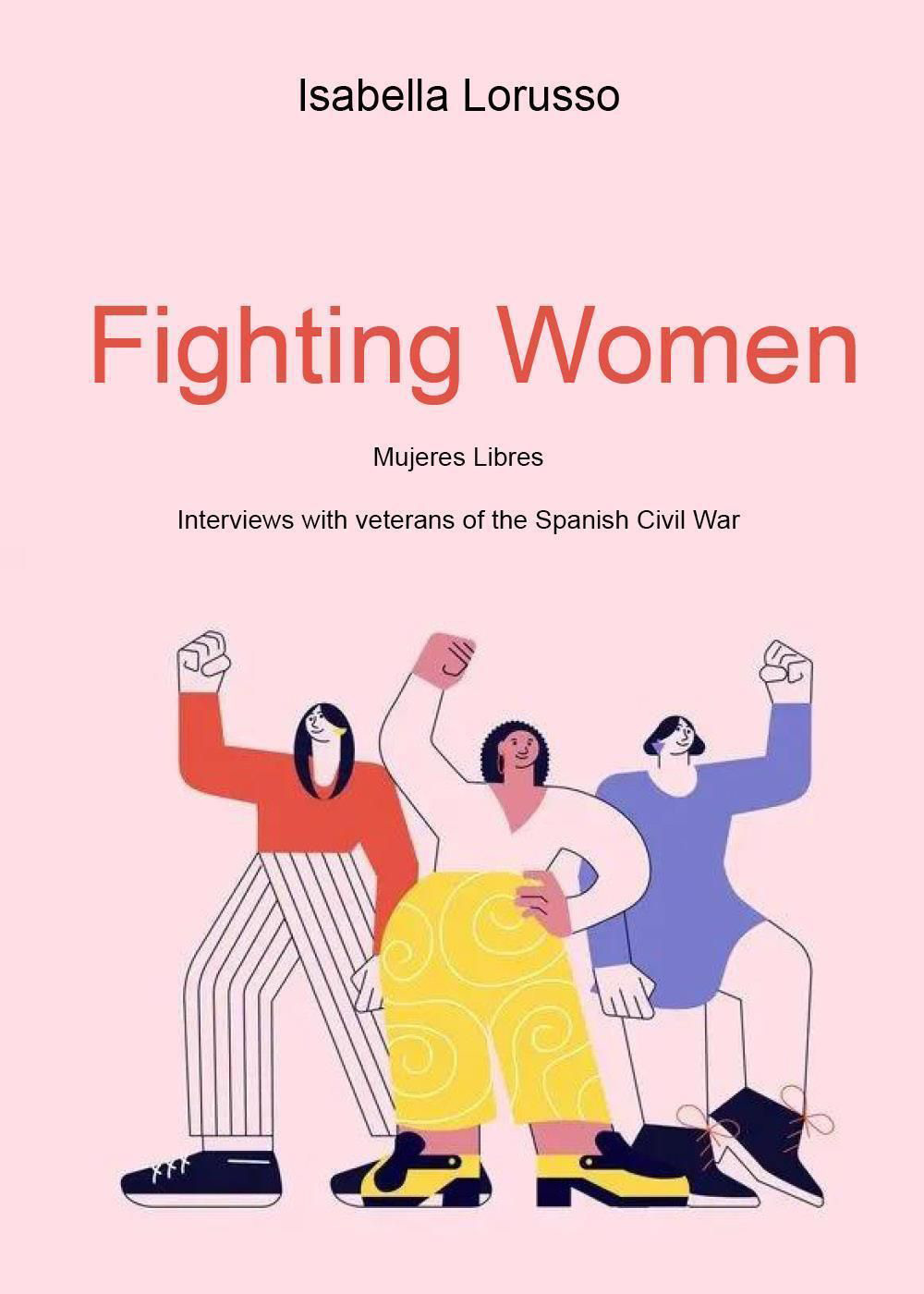 Fighting women. Mujeres libres. Interviews with veterans of the Spanish …