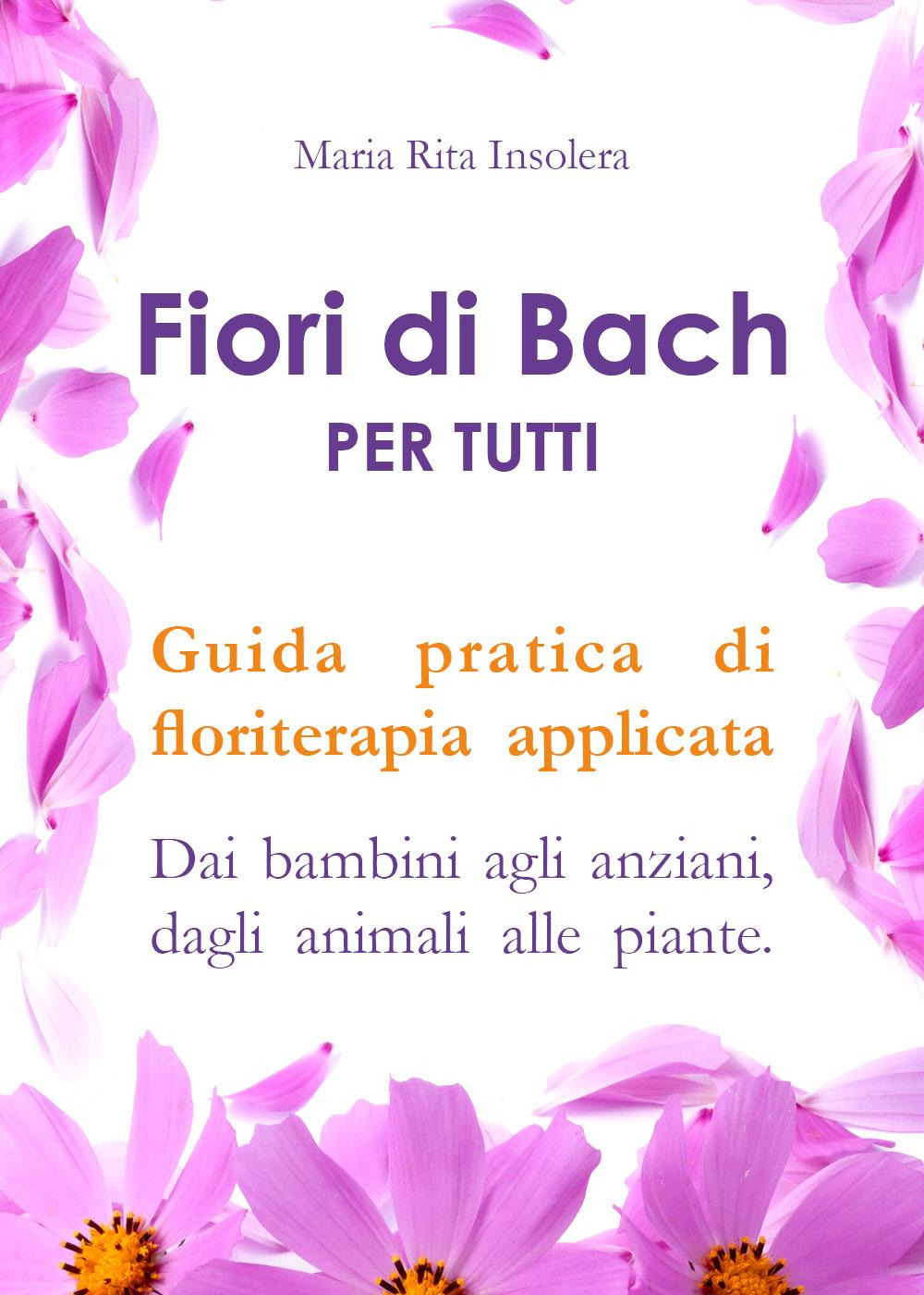 Fiori di Bach per tutti. Guida pratica di floriterapia applicata. …