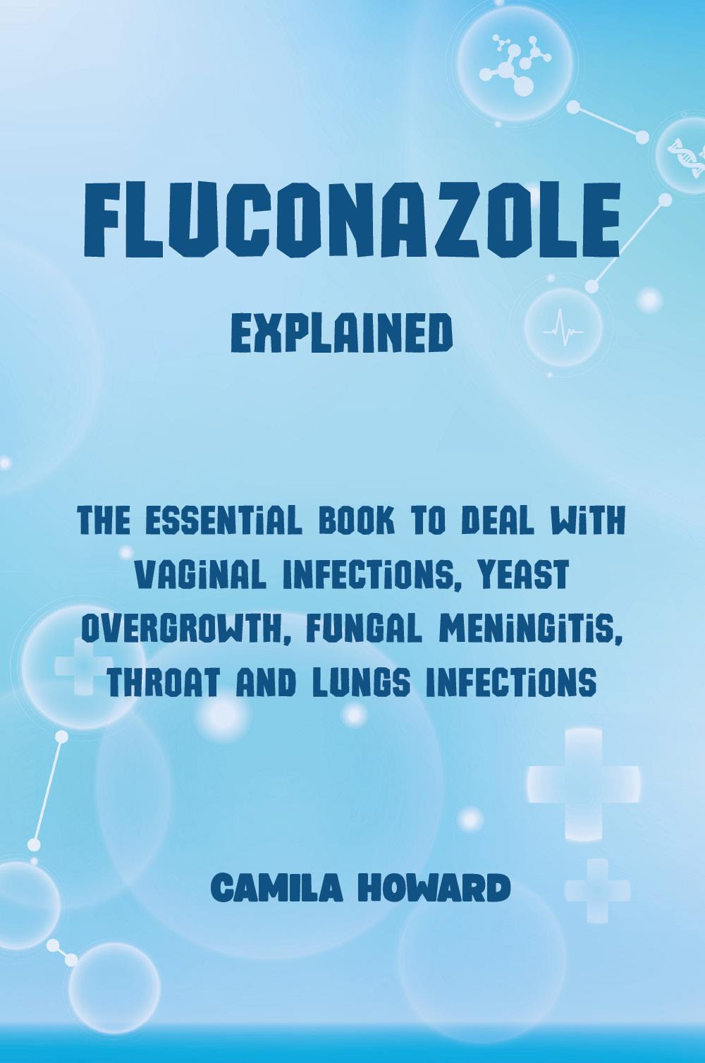 Fluconazole explained. The essential book to deal with vaginal infections, …