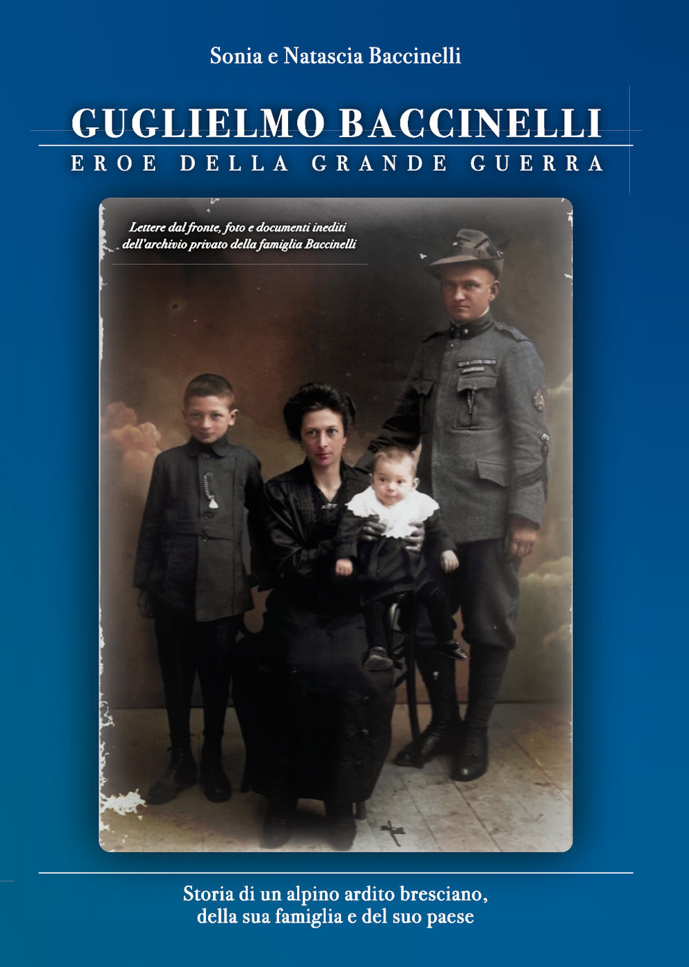 Guglielmo Baccinelli. Eroe della grande guerra. Storia di un alpino, …