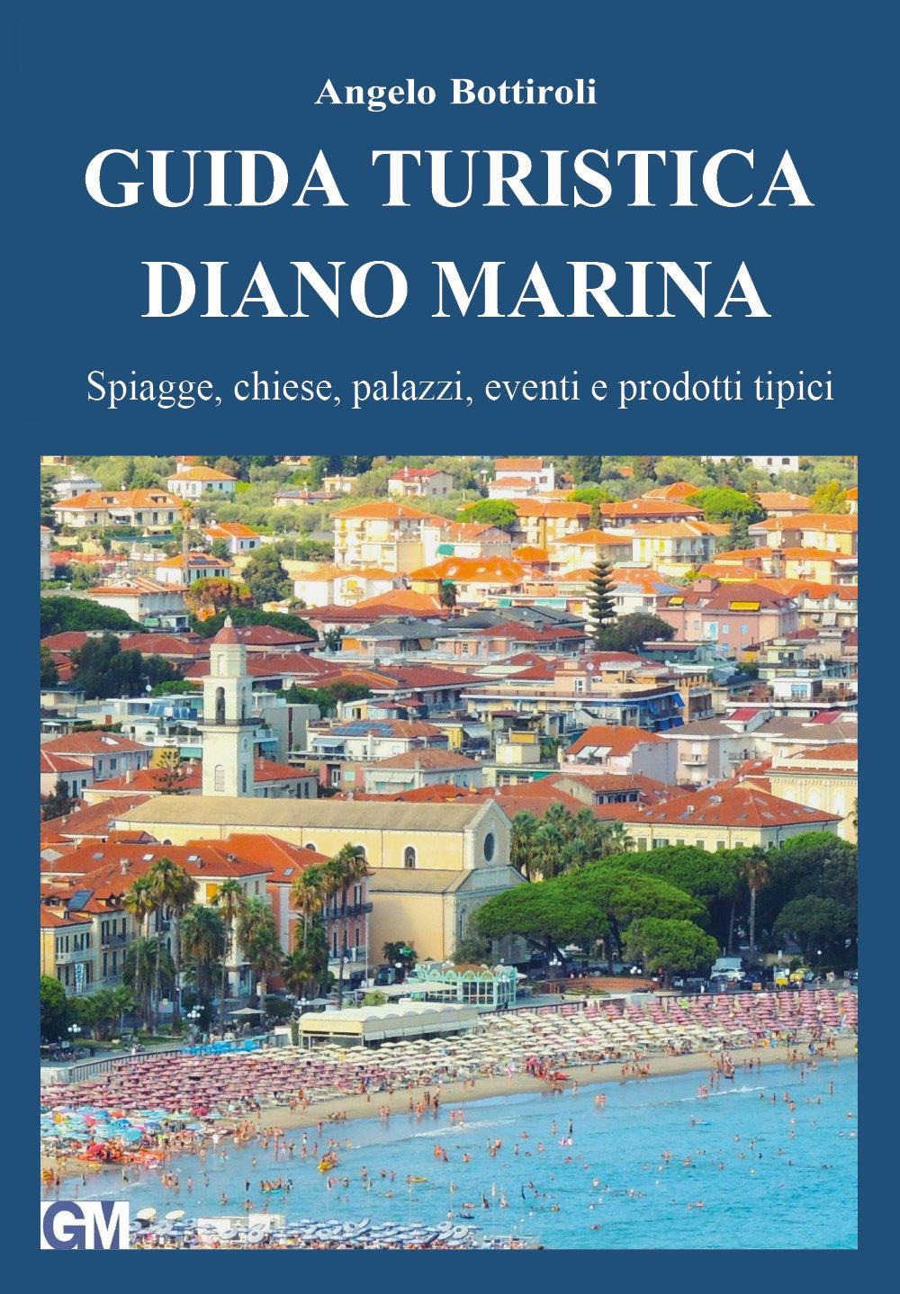 Guida turistica Diano Marina. Spiagge, chiese, palazzi, eventi e prodotti …