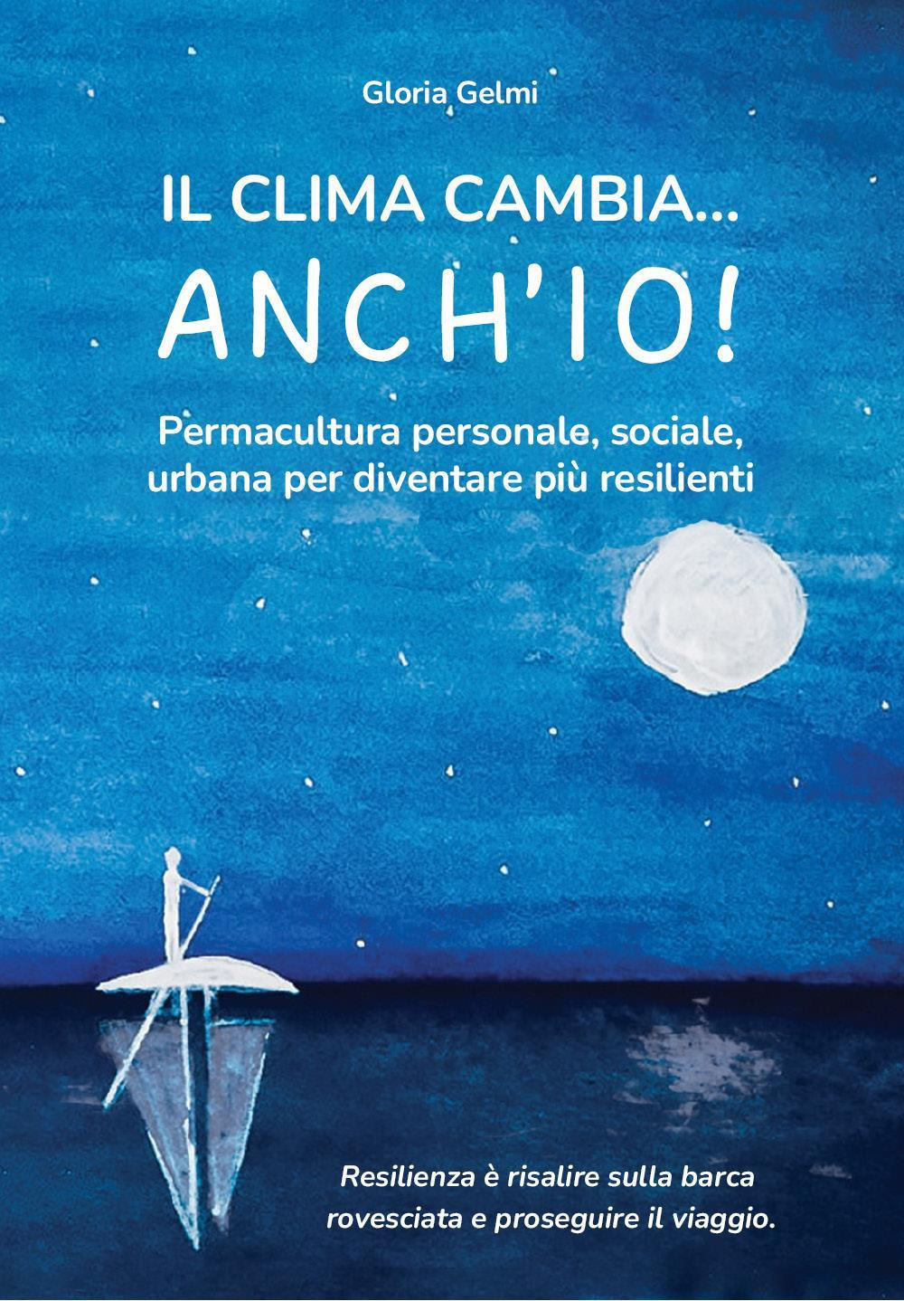Il clima cambia. Anch'io! Permacultura personale, sociale, urbana per diventare …