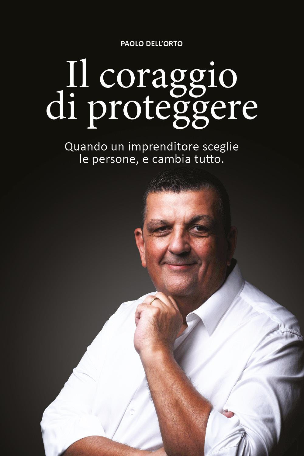 Il coraggio di proteggere. Quando un imprenditore sceglie le persone, …