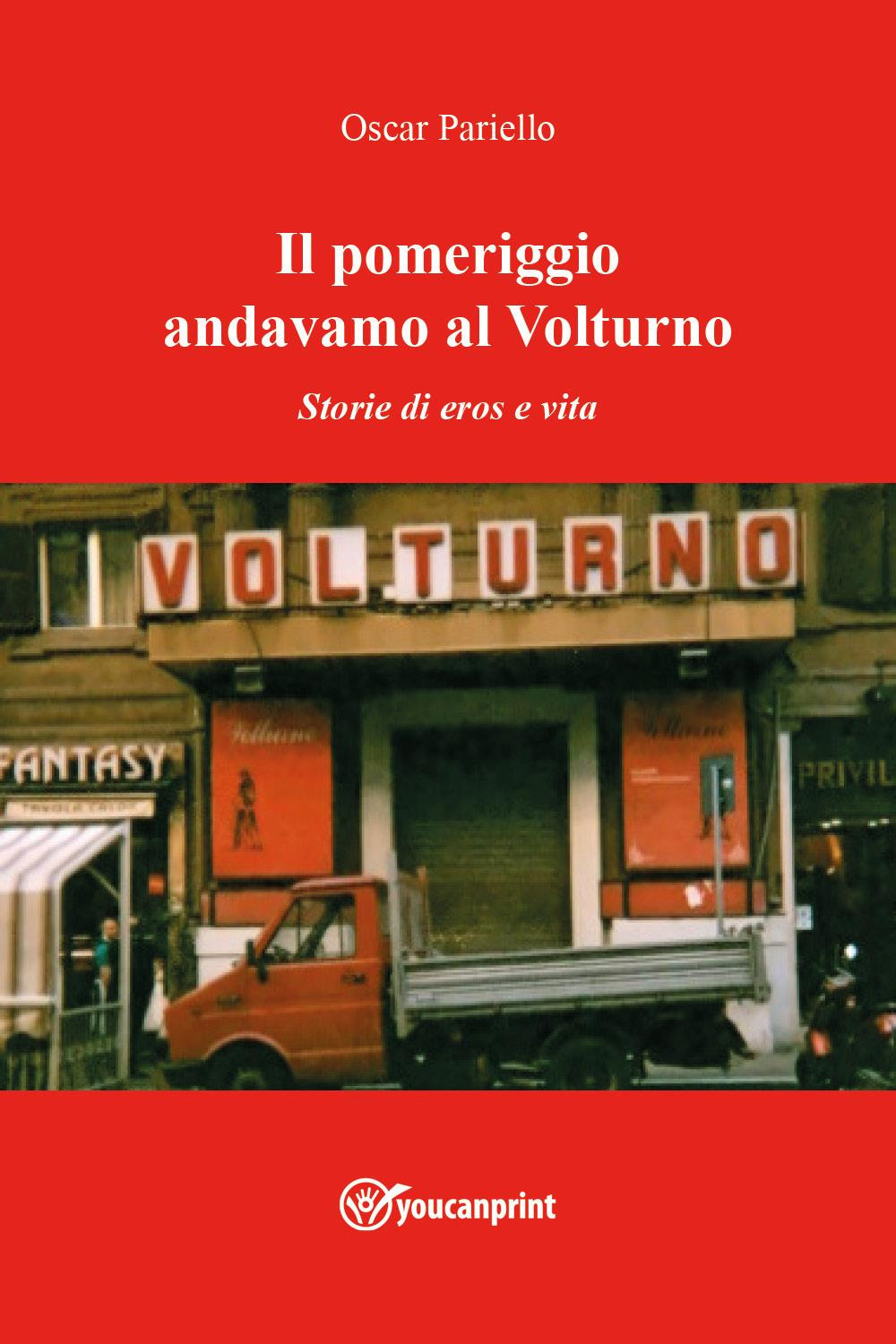 Il pomeriggio andavamo al Volturno. Storie di eros e vita