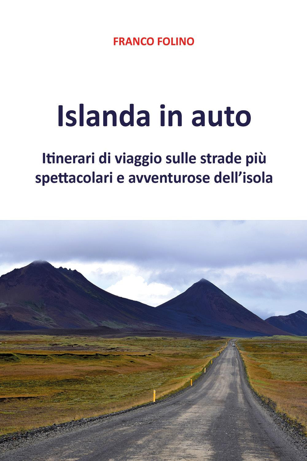 Islanda in auto. Itinerari di viaggio sulle strade più spettacolari …