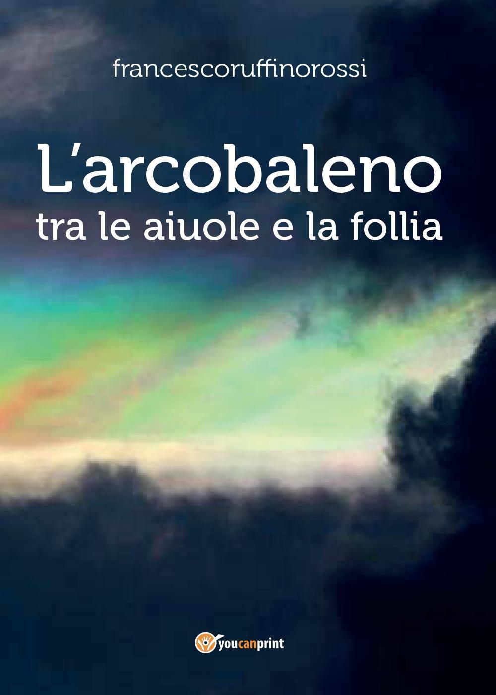 L'arcobaleno. Tra le aiuole e la follia