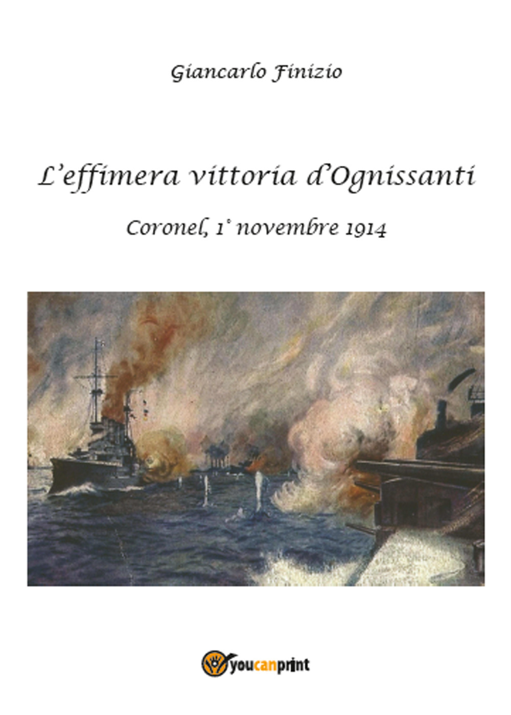 L'effimera vittoria d'Ognissanti. Coronel, 1° novembre 1914. Una storia della …