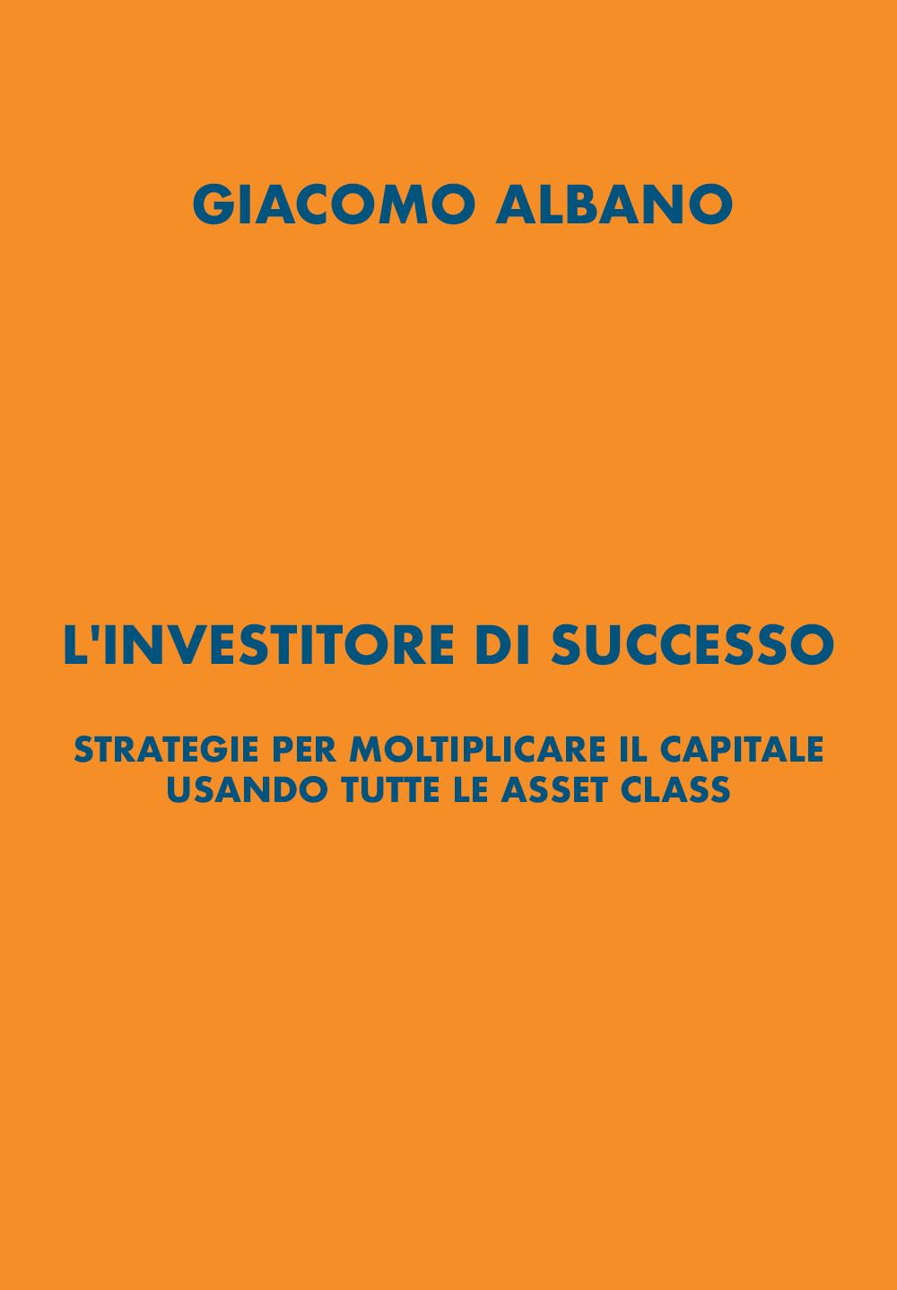 L'investitore di successo. Strategie per moltiplicare il capitale usando tutte …