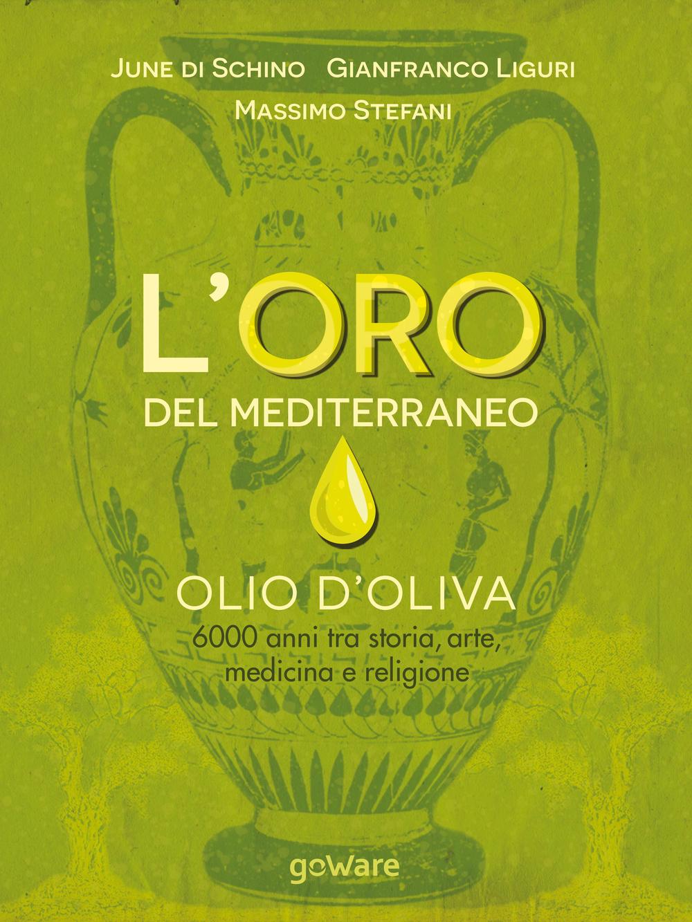 L'oro del Mediterraneo. Olio d'oliva. 6000 anni tra storia, arte, …