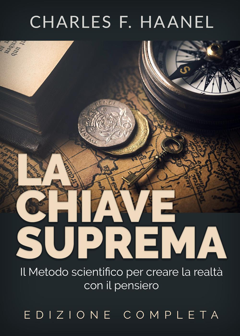 La chiave suprema. Il metodo scientifico per creare la realtà …