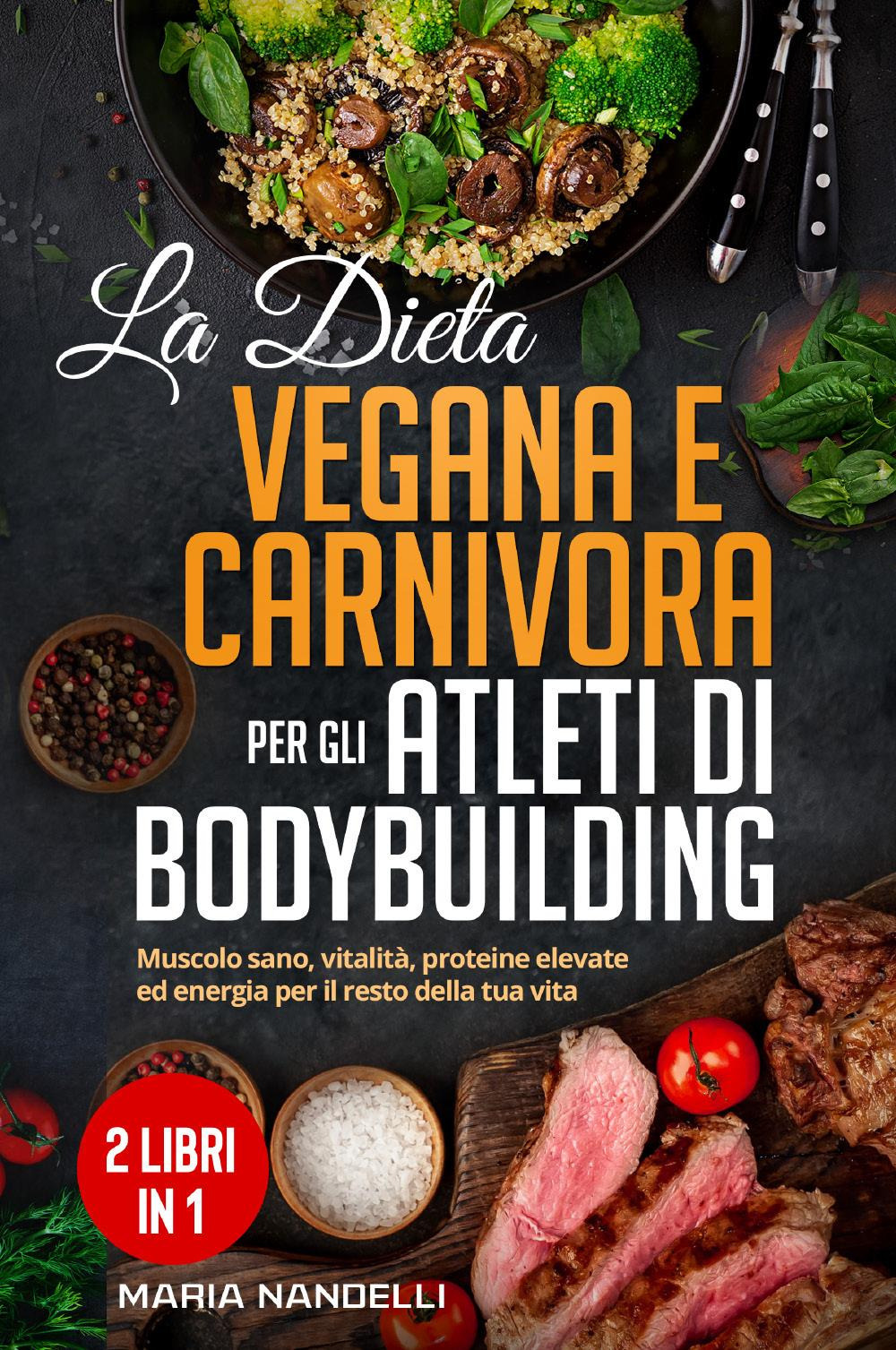 La dieta vegana e carnivora per gli atleti di bodybuilding