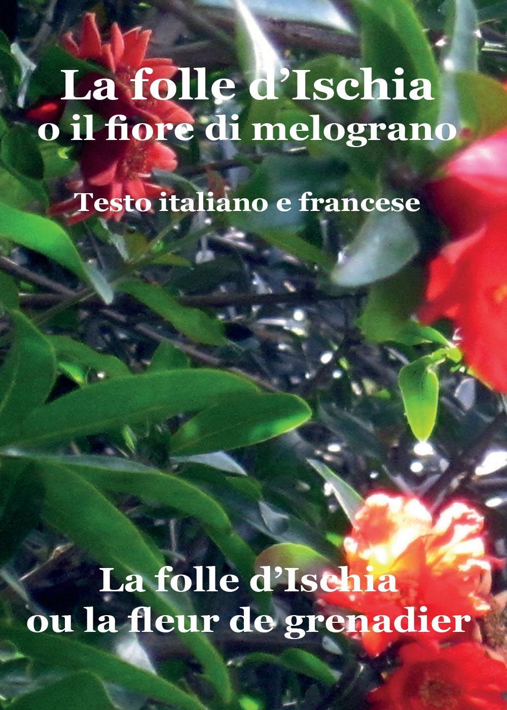 La folle d'Ischia o il fiore di melograno. Testo italiano …