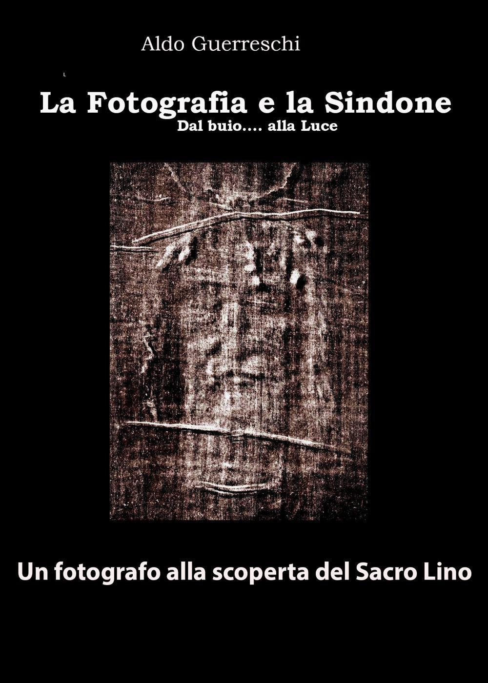 La fotografia e la Sindone. Dal buio. alla luce. Un …