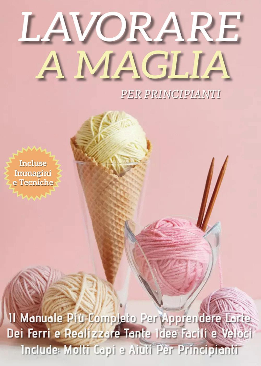 Lavorare a maglia per principianti: il manuale più completo per …