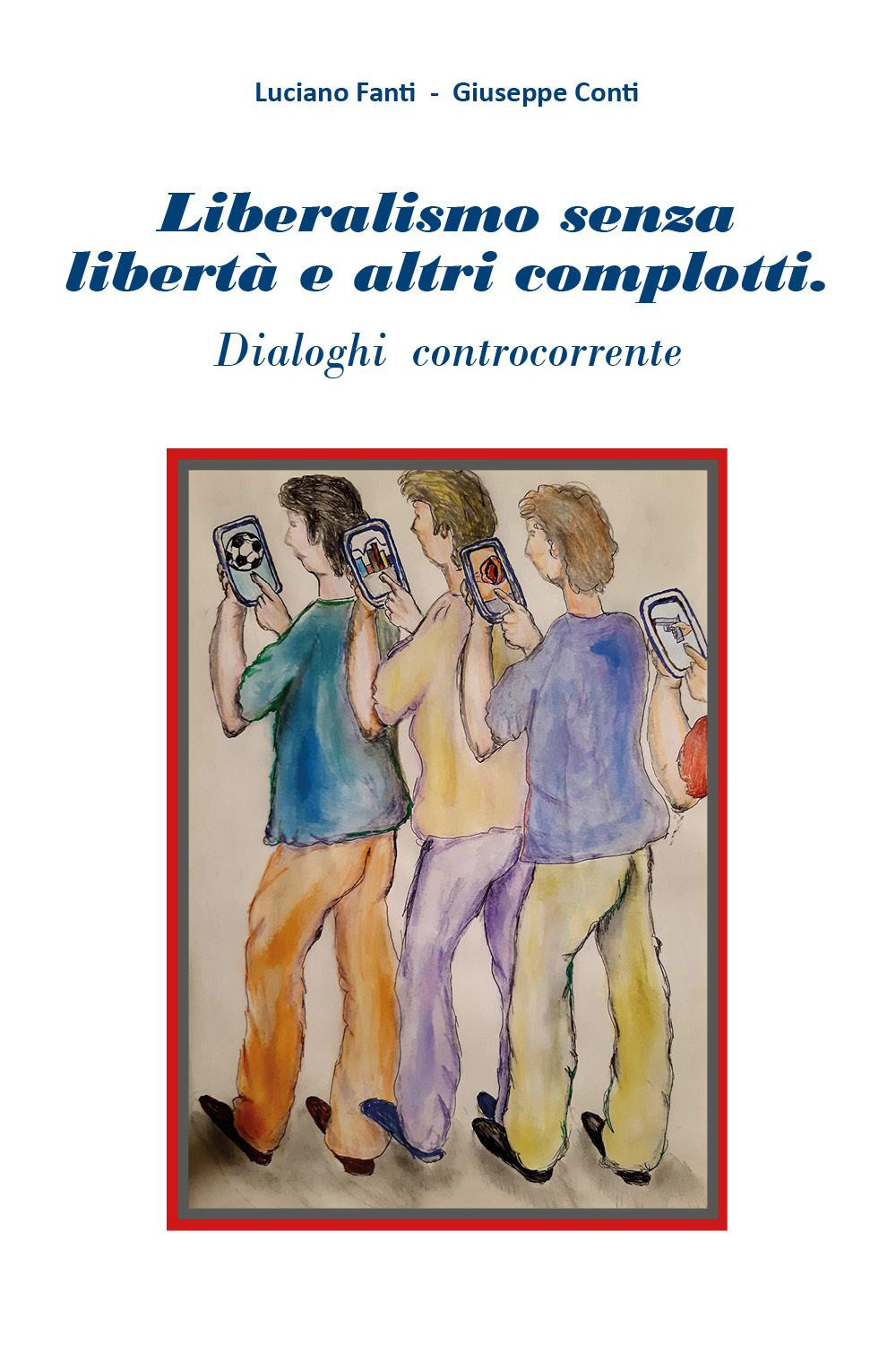 Liberalismo senza libertà e altri complotti. Dialoghi controcorrente