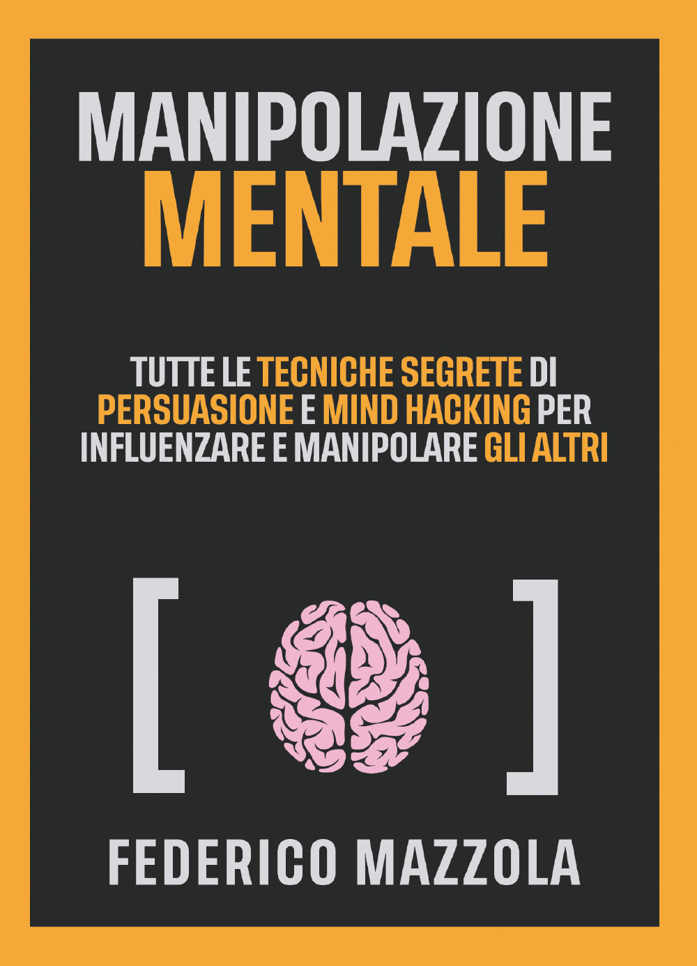 Manipolazione mentale. Tutte le tecniche segrete di persuasione e mind …
