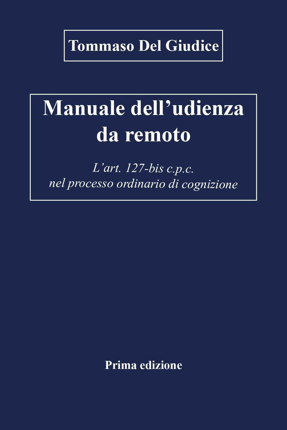 Manuale dell'udienza da remoto. L'art. 127-bis c.p.c. nel processo ordinario …