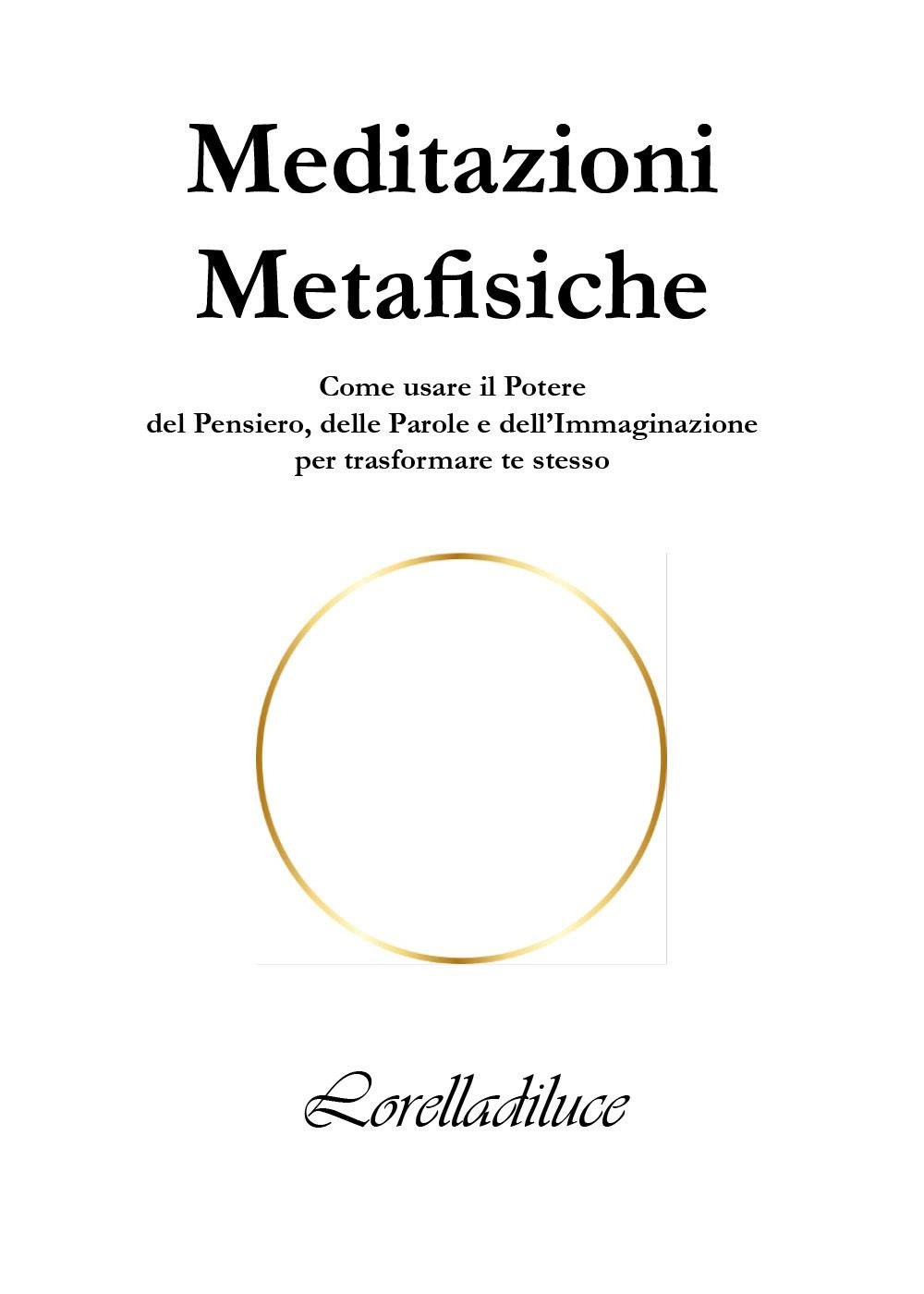 Meditazioni metafisiche. Come usare il potere del pensiero, delle parole …