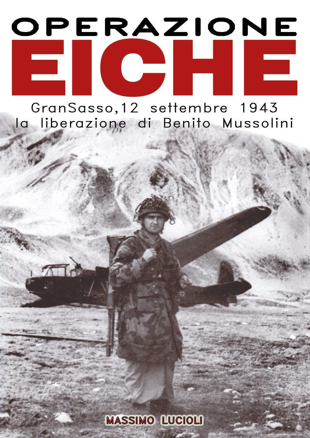 Operazione Eiche. Gran Sasso, 12 settembre 1943 la liberazione di …