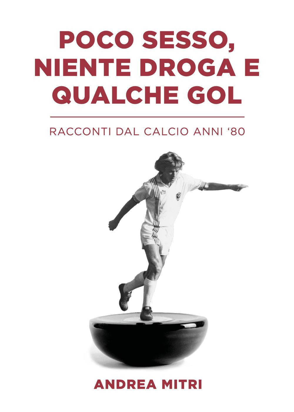 Poco sesso, niente droga e qualche gol. Racconti dal calcio …