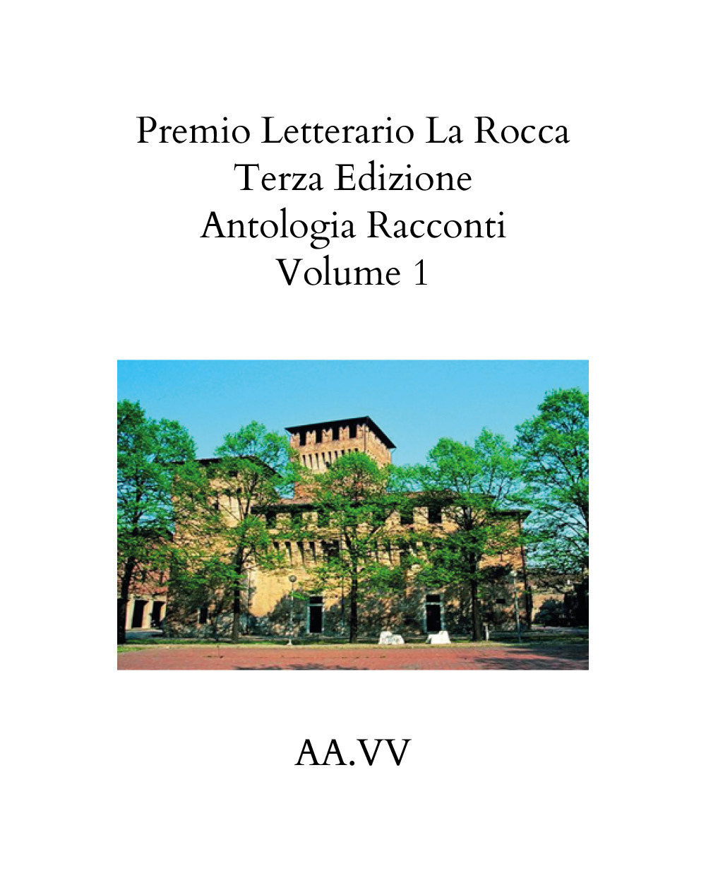 Premio letterario «La Rocca». Antologia racconti. Vol. 1