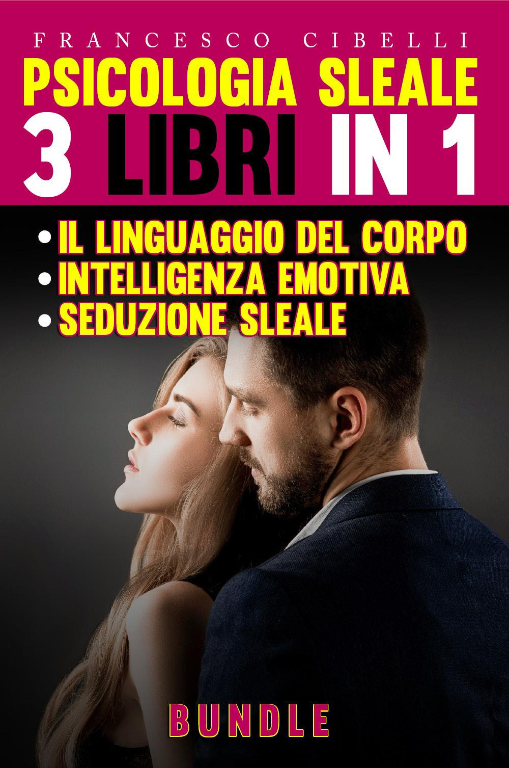 Psicologia sleale. 3 libri in 1: Seduzione sleale-Il linguaggio del …