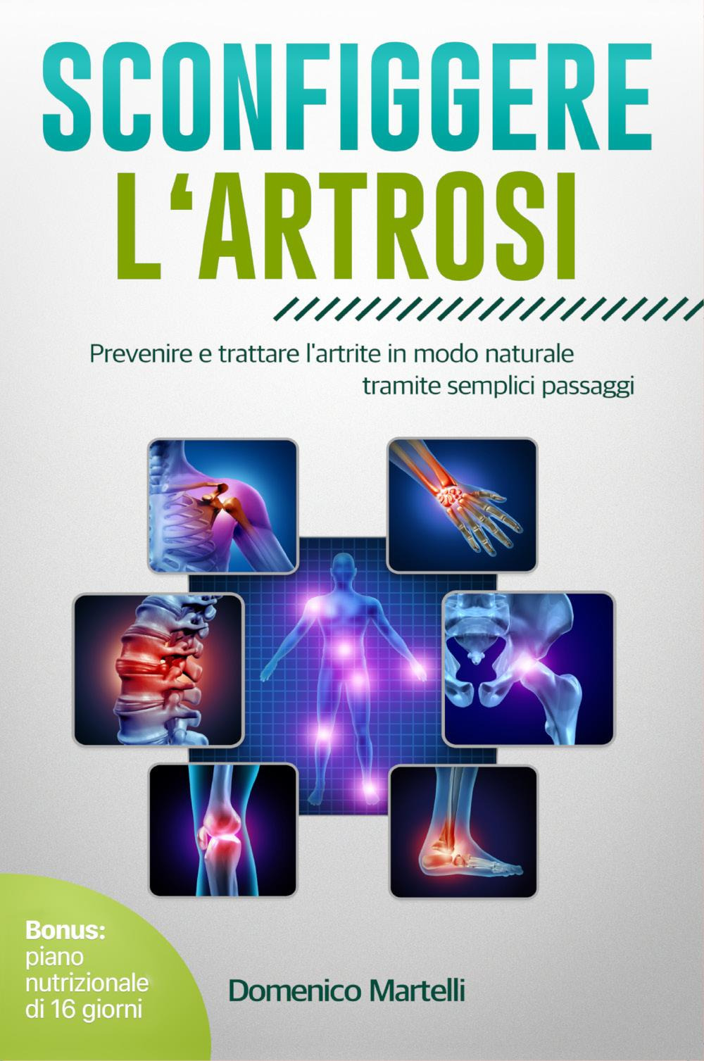 Sconfiggere l'artrosi. Prevenire e trattare l'artrite in modo naturale tramite …