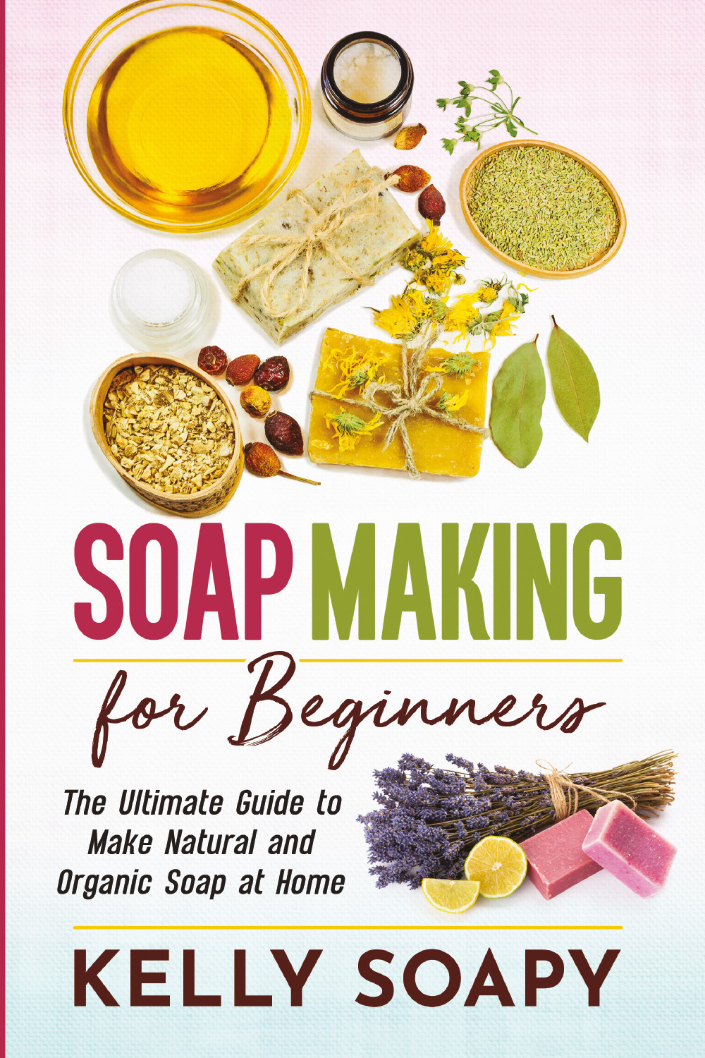 Soap making for beginners. The ultimate guide to make natural …