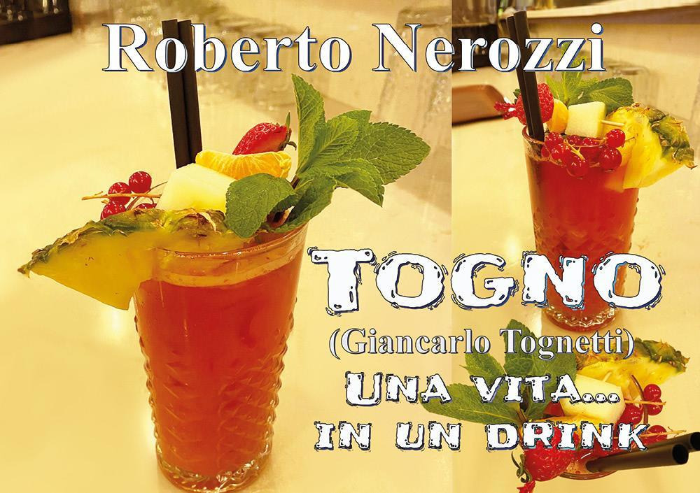 Togno (Giancarlo Tognetti). Una vita. in un drink