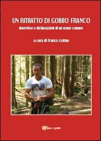 Un ritratto di Gobbo Franco. Interviste e dichiarazioni di un …