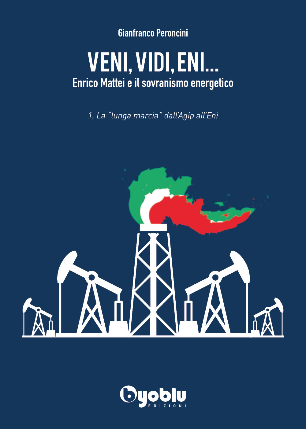 Veni, vidi, Eni. Enrico Mattei e il sovranismo energetico. Vol. …