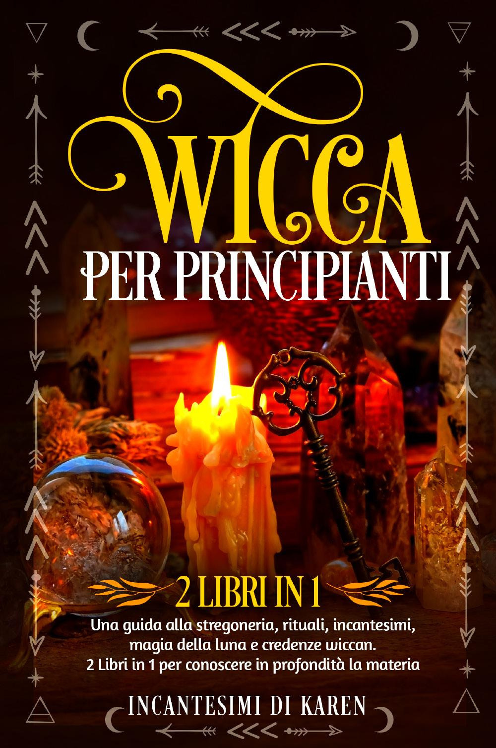 Wicca per principianti. Una guida alla stregoneria, rituali, incantesimi, magia …