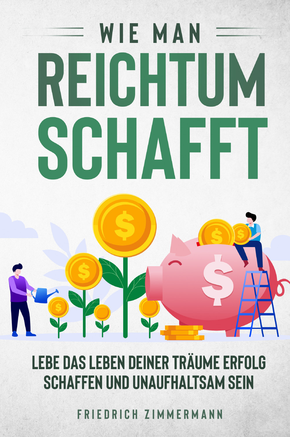 Wie man Reichtum schafft. Lebe das Leben deiner Träume Erfolg …
