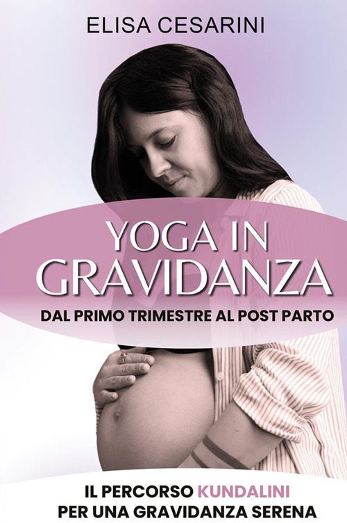 Yoga in gravidanza. Dal primo trimestre al post parto: il …