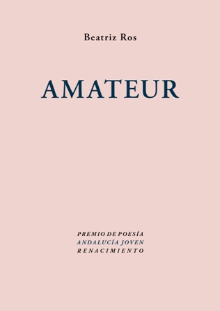 Amateur (Premio de Poesía "Andalucía Joven", 2014).