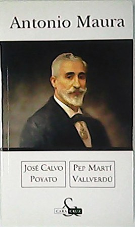 Antonio Maura. Los autores, desde ópticas contrapuestas nos ofrecen la …