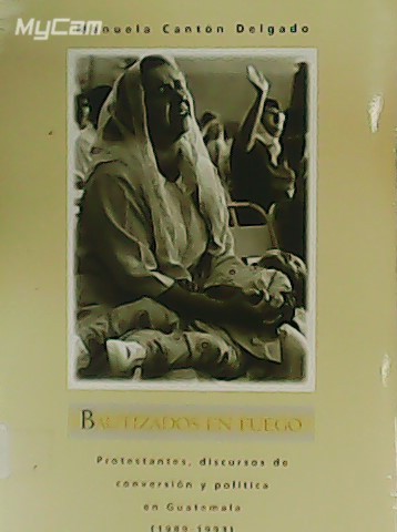 Bautizados en fuego. Protestantes, discursos y política en Guatemela (1989-1993).