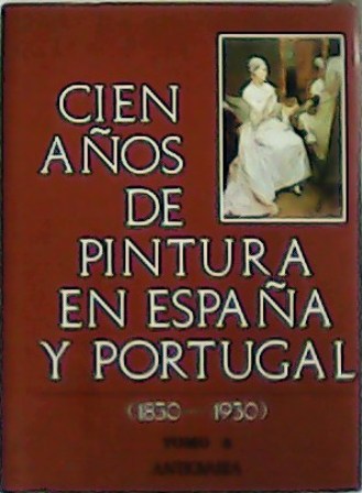 Cien años de pintura en España y Portugal (1830-1930). Tomo …