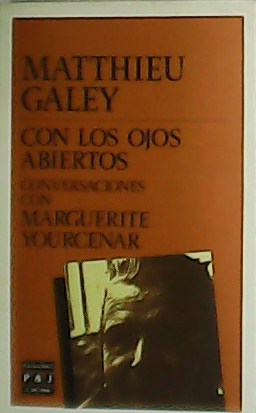 Con los ojos abiertos. Conversaciones con Marguerite Yourcenar.