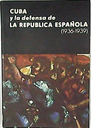 Cuba y la defensa de la República Española 1936-1939 (Testimonios …
