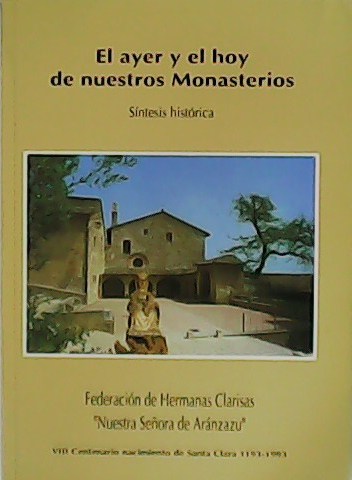 El ayer y el hoy de nuestros Monasterios. Síntesis histórica. …