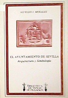 El ayuntamiento de Sevilla Arquitectura y Simbología.