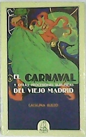 El Carnaval y otras procesiones burlescas del viejo Madrid. (Carnavales …