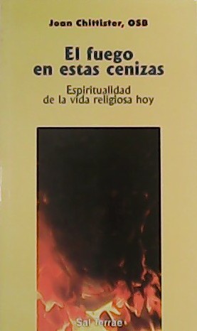 El fuego en estas cenizas. Espiritualidad de la vida religiosa …