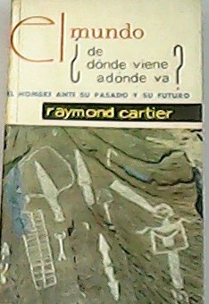 El mundo, ¿de dónde viene adónde va? El hombre ante …