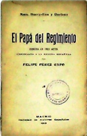 El papá del Regimiento. Comedia en tres actos arreglada a …