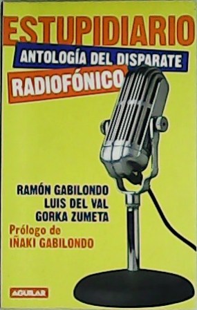 Estupidiario. Antología del disparate radiofónico. Prólogo de Iñaki Gabilondo.