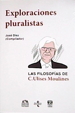 Exploraciones pluralistas: las filosofías de C. Ulises Moulines.