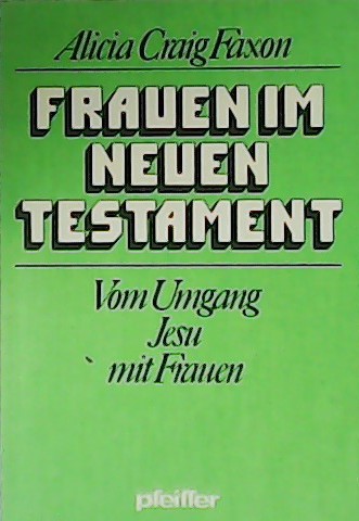 Frauen im Neuen Testament. Vom Umgang Jesu mit Frauen.