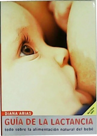 Guía de la lactancia. Todo sobre la alimentación natural del …